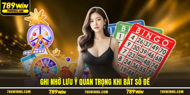 Ghi nhớ lưu ý quan trọng khi bắt số đề