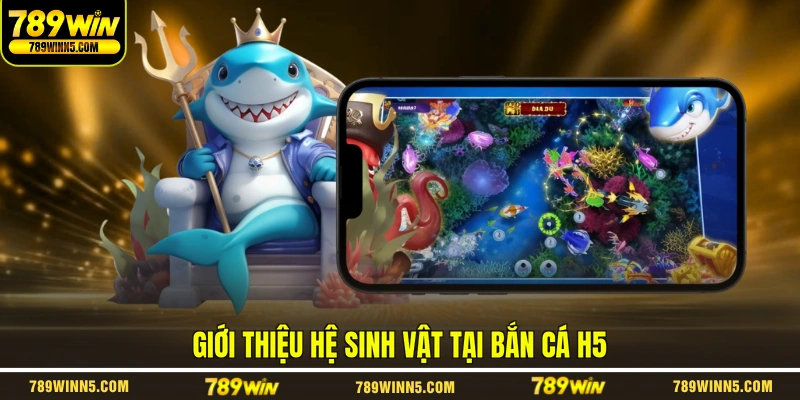 Giới thiệu hệ sinh vật tại bắn cá H5