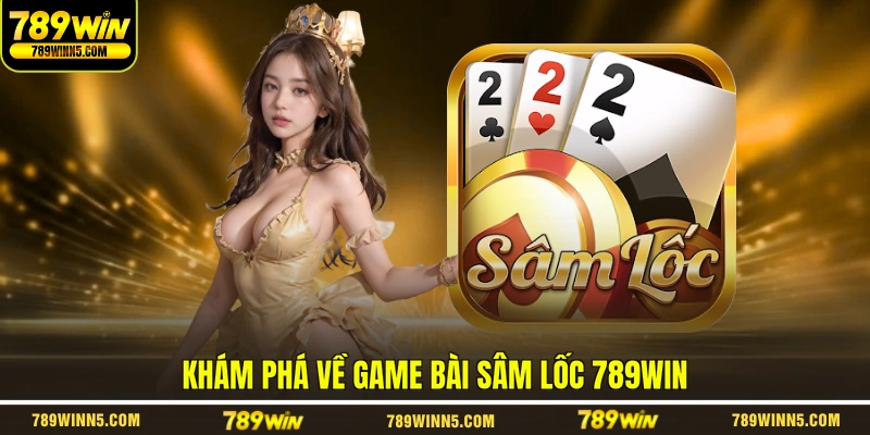 Khám phá về game bài sâm lốc 789WIN