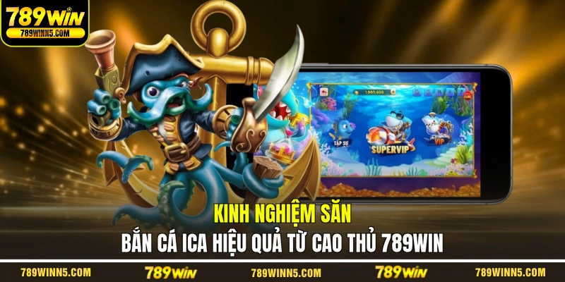 Kinh nghiệm săn bắn cá Ica hiệu quả từ cao thủ 789WIN