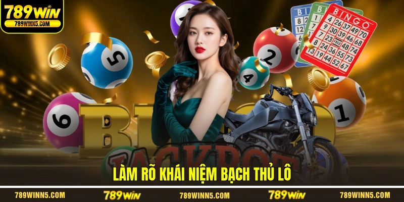 Làm rõ khái niệm bạch thủ lô