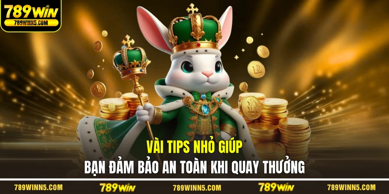 Vài tips nhỏ giúp bạn đảm bảo an toàn khi quay thưởng
