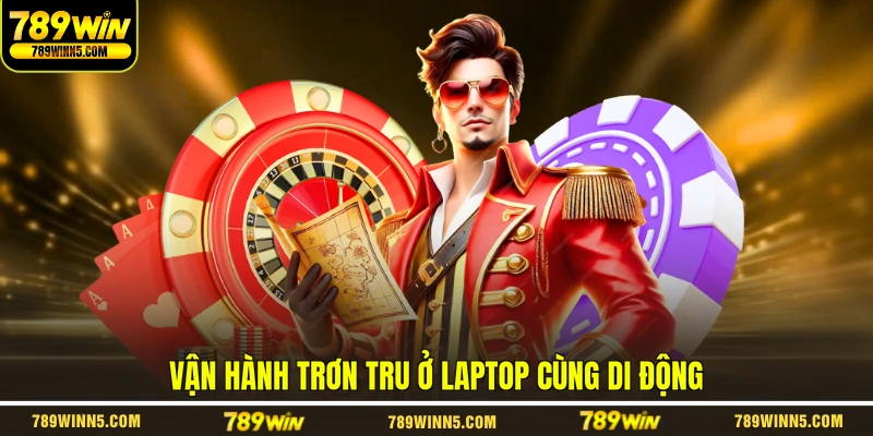 Vận hành trơn tru ở laptop cùng di động
